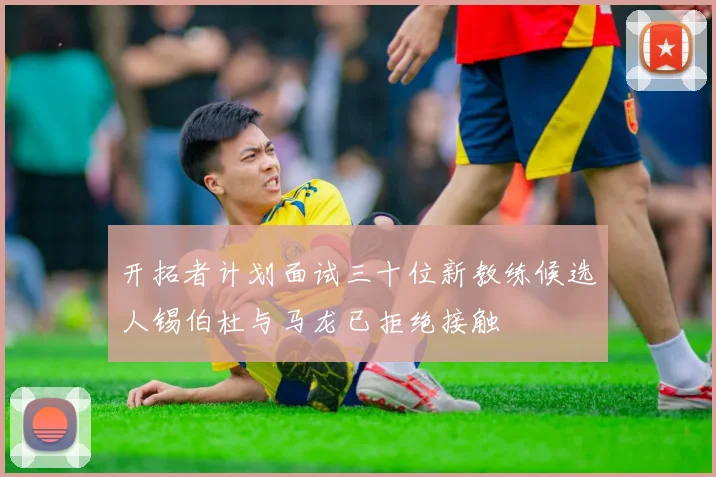 开拓者计划面试三十位新教练候选人锡伯杜与马龙已拒绝接触